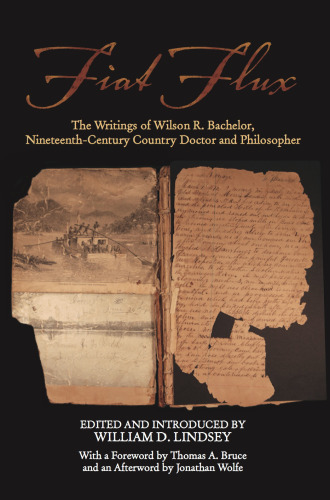 Fiat Flux: The Writings of Wilson R. Bachelor, Nineteenth-Century Country Doctor and Philosopher