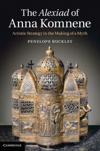 The Alexiad of Anna Komnene: Artistic Strategy in the Making of a Myth