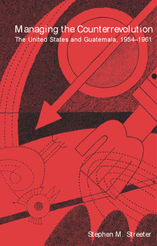 Managing the Counterrevolution: The United States & Guatemala, 1954-1961