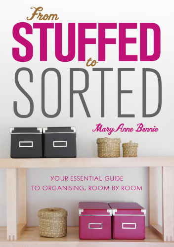 From Stuffed to Sorted: Your Essential Guide To Organising, Room By Room
