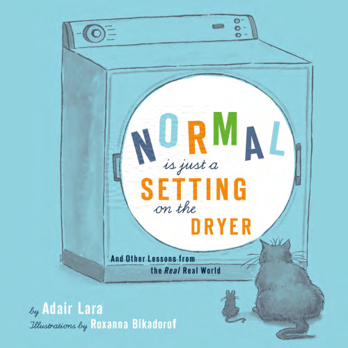Normal Is Just a Setting On the Dryer: And Other Lessons from the Real, Real World