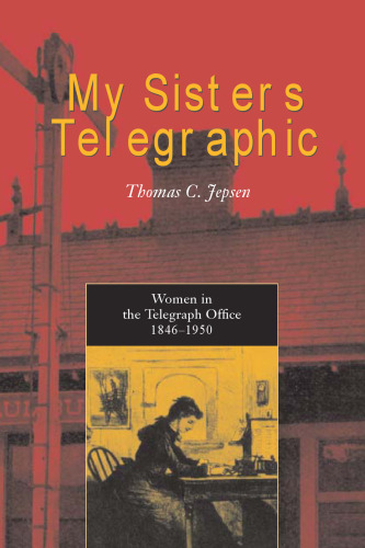 My Sisters Telegraphic: Women in the Telegraph Office, 1846-1950