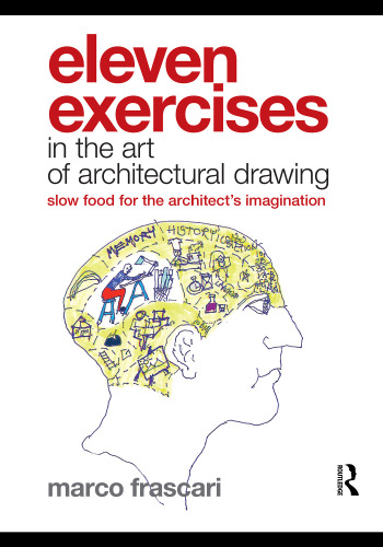 Eleven Exercises in the Art of Architectural Drawing: Slow Food for the Architect's Imagination
