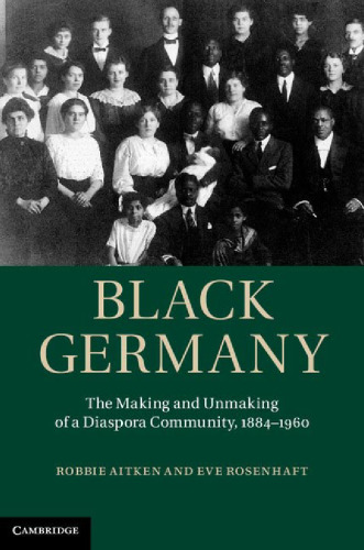 Black Germany: The Making and Unmaking of a Diaspora Community, 1884-1960