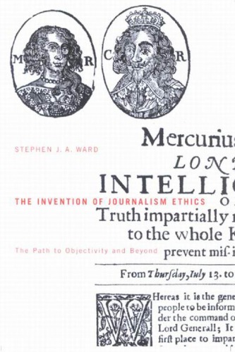 Invention of Journalism Ethics: The Path to Objectivity and Beyond