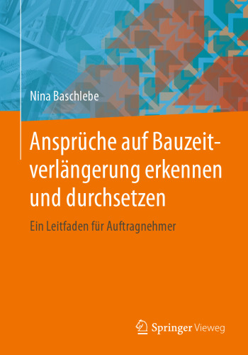 Ansprüche auf Bauzeitverlängerung erkennen und durchsetzen: Ein Leitfaden für Auftragnehmer