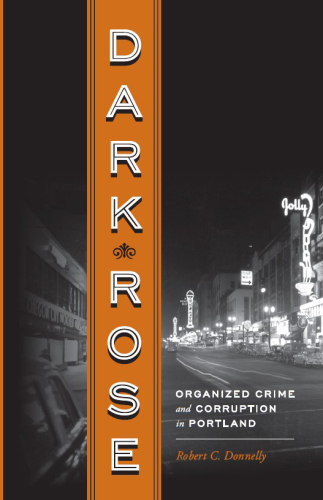 Dark Rose: Organized Crime and Corruption in Portland