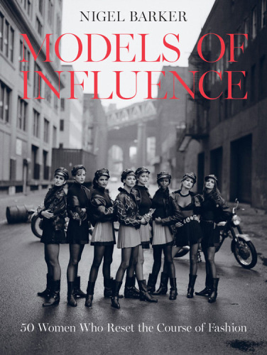 Models of Influence: 50 Women Who Reset the Course of Fashion