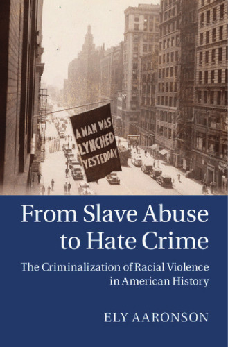 From Slave Abuse to Hate Crime: The Criminalization of Racial Violence in American History