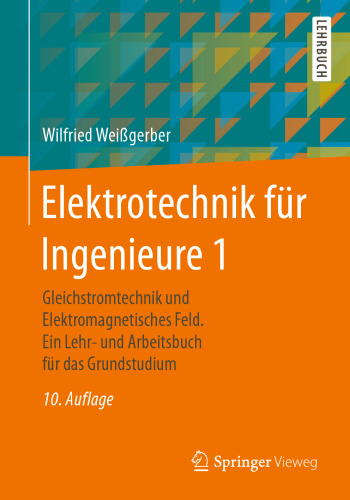 Elektrotechnik für Ingenieure 1: Gleichstromtechnik und Elektromagnetisches Feld. Ein Lehr- und Arbeitsbuch für das Grundstudium