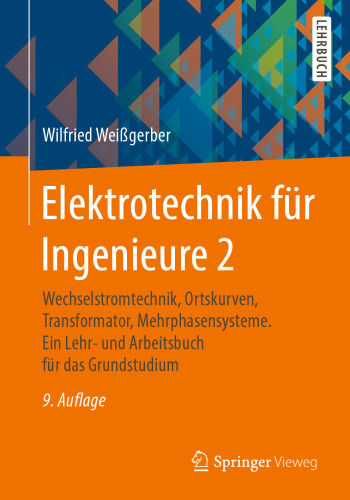 Elektrotechnik für Ingenieure 2: Wechselstromtechnik, Ortskurven, Transformator, Mehrphasensysteme. Ein Lehr- und Arbeitsbuch für das Grundstudium