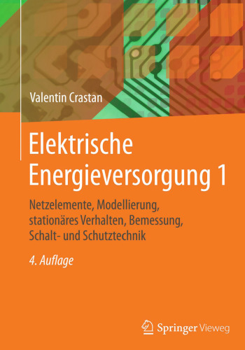 Elektrische Energieversorgung 1: Netzelemente, Modellierung, stationäres Verhalten, Bemessung, Schalt- und Schutztechnik
