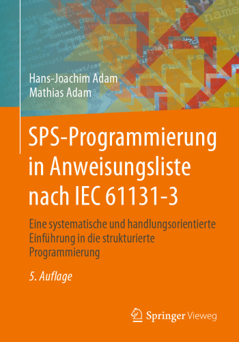 SPS-Programmierung in Anweisungsliste nach IEC 61131-3: Eine systematische und handlungsorientierte Einführung in die strukturierte Programmierung
