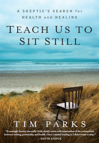 Teach Us to Sit Still: A Skeptic's Search for Health and Healing
