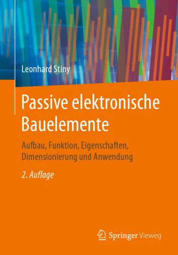 Passive elektronische Bauelemente: Aufbau, Funktion, Eigenschaften, Dimensionierung und Anwendung