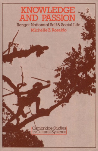 Knowledge and Passion: Ilongot Notions of Self and Social Life