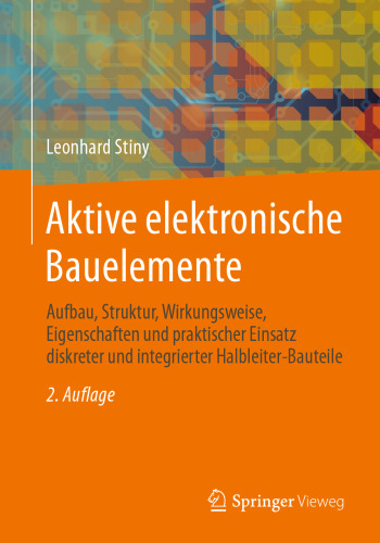 Aktive elektronische Bauelemente: Aufbau, Struktur, Wirkungsweise, Eigenschaften und praktischer Einsatz diskreter und integrierter Halbleiter-Bauteile