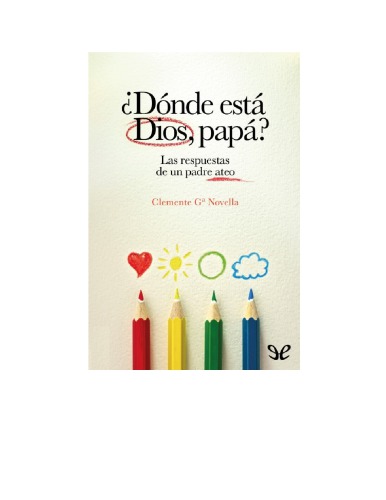 Donde Está Dios, Papá? - respuestas de un padre ateo