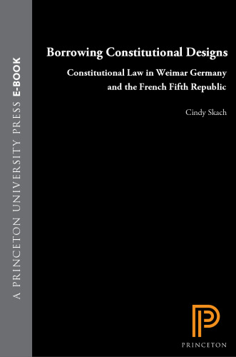 Borrowing Constitutional Designs: Constitutional Law in Weimar Germany and the French Fifth Republic