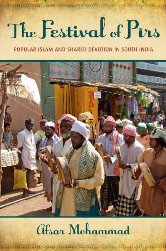The Festival of Pirs: Popular Islam and Shared Devotion in South India