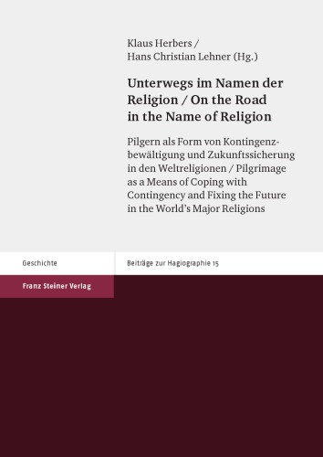 Unterwegs im Namen der Religion: Pilgern als Form von Kontingenzbewältigung und Zukunftssicherung in den Weltreligionen / On the Road in the Name of Religion: Pilgrimage as a Means of Coping with Contingency and Fixing the Future in the World’s Major Religions
