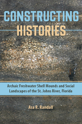 Constructing Histories: Archaic Freshwater Shell Mounds and Social Landscapes of the St. Johns River, Florida