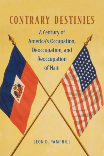 Contrary Destinies: A Century of America's Occupation, Deoccupation, and Reoccupation of Haiti