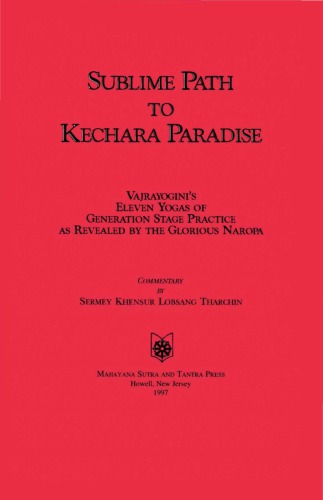 Sublime Path to Kechara Paradise: Vajrayogini's Eleven Yogas of Generation Stage Practice As Revealed by Glorious Naropa