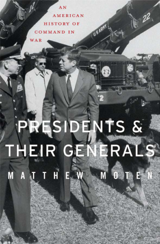 Presidents and Their Generals: An American History of Command in War
