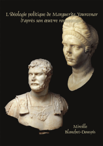 L'Ideologie Politique de Marguerite Yourcenar D'Apres Son Uvre Romanesque (Faux Titre) (French Edition)