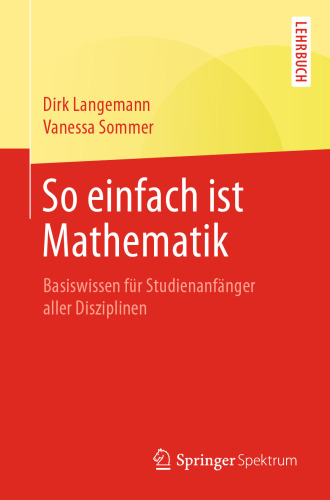 So einfach ist Mathematik: Basiswissen für Studienanfänger aller Disziplinen