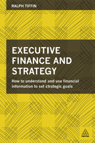 Executive Finance and Strategy: How to Understand and Use Financial Information to Set Strategic Goals