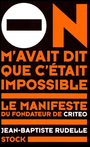 On m'avait dit que c'était impossible: Le manifeste du fondateur de Criteo