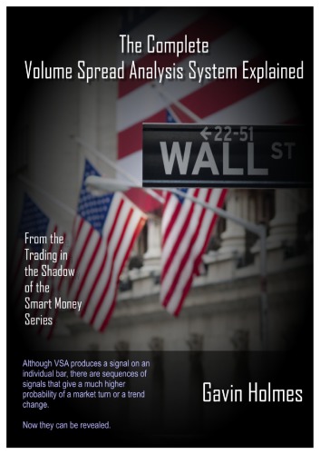 The Complete Volume Spread Analysis System Explained-A Companion Guide to“Trading in the Shadow of theSmart Money