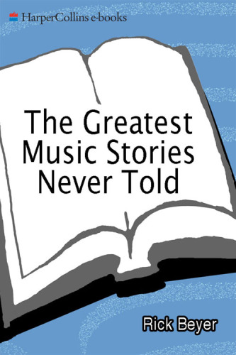 The Greatest Music Stories Never Told: 100 Tales from Music History to Astonish, Bewilder, and Stupefy