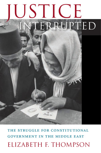 Justice Interrupted: The Struggle for Constitutional Government in the Middle East