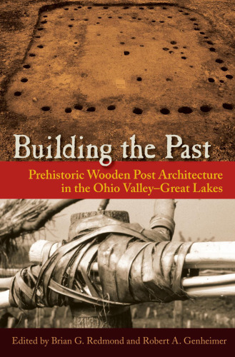 Building the Past: Prehistoric Wooden Post Architecture in the Ohio Valley–Great Lakes