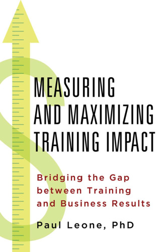 Measuring and Maximizing Training Impact: Bridging the Gap between Training and Business Results
