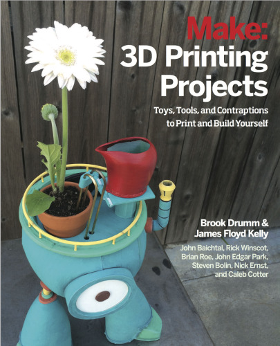 Make: 3D Printing Projects: Toys, Bots, Tools, and Vehicles To Print Yourself