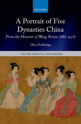 A Portrait of Five Dynasties China: From the Memoirs of Wang Renyu (880-956)