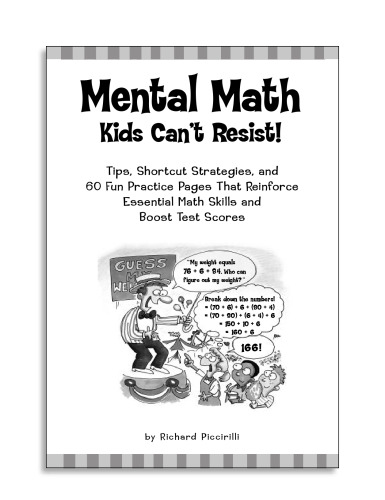 Mental Math Kids Can't Resist!: Tips, Short-cut Strategies, and 60 Fun Practice Pages That Reinforce Essential Math Skills and Boost Test Scores