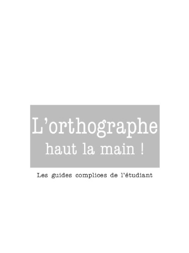 L'orthographe haut la main ! : Les guides complices de l'étudiant