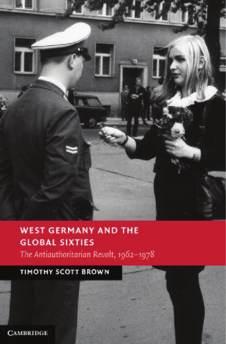 West Germany and the Global Sixties: The Anti-Authoritarian Revolt, 1962-1978
