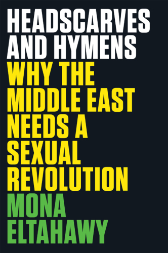 Headscarves and Hymens: Why the Middle East Needs a Sexual Revolution