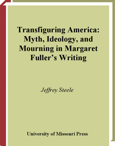 Transfiguring America: Myth, Ideology, and Mourning in Margaret Fuller's Writing