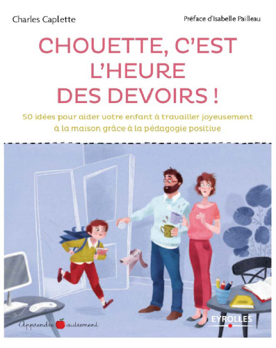 Chouette c'est l'heure des devoirs ! 50 idées pour aider votre enfant à travailler joyeusement à la maison grâce à la pédagogie positive.