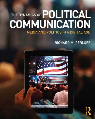 The Dynamics of Political Communication: Media and Politics in a Digital Age