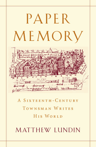 Paper Memory: A Sixteenth-Century Townsman Writes His World