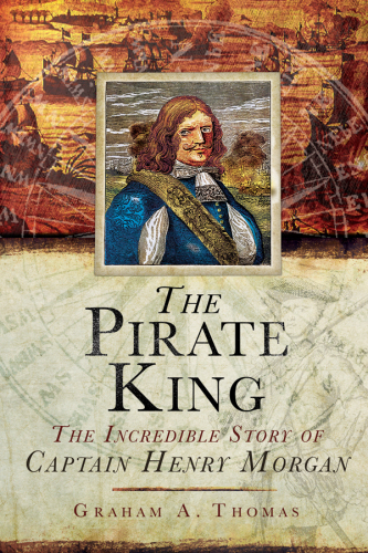 The Pirate King: The Incredible Story of the Real Captain Morgan