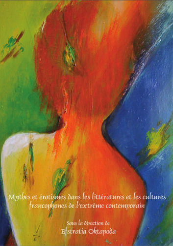 Mythes et Erotismes dans les Litteratures et les Cultures Francophones de l'Extreme Contemporain